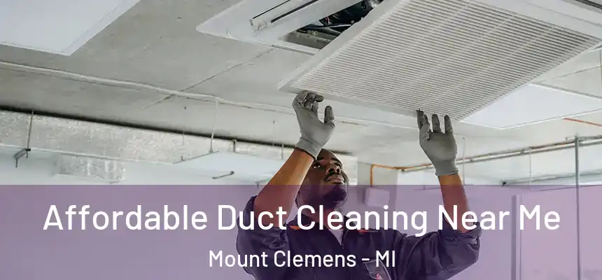 Affordable Duct Cleaning Near Me Mount Clemens - MI
