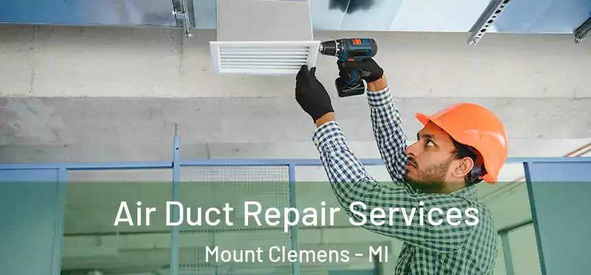 Air Duct Repair Services Mount Clemens - MI