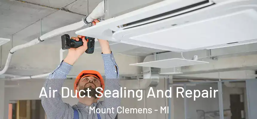Air Duct Sealing And Repair Mount Clemens - MI