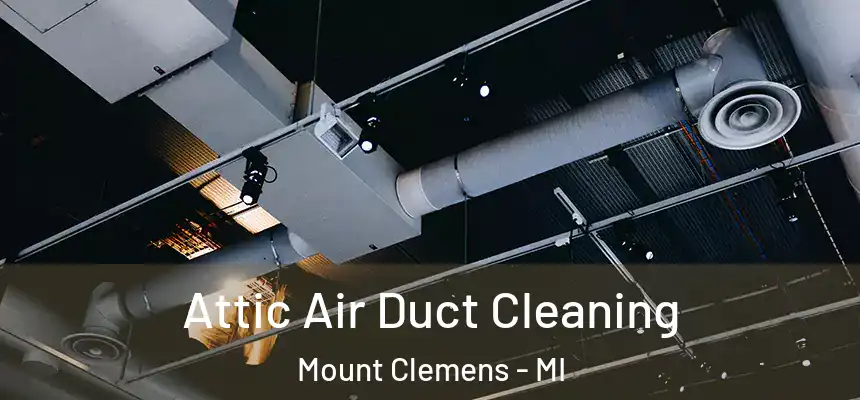 Attic Air Duct Cleaning Mount Clemens - MI
