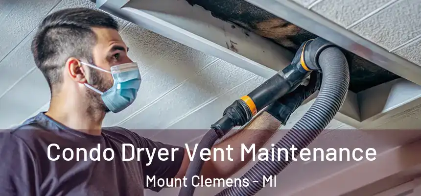 Condo Dryer Vent Maintenance Mount Clemens - MI
