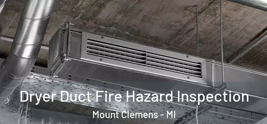 Dryer Duct Fire Hazard Inspection Mount Clemens - MI
