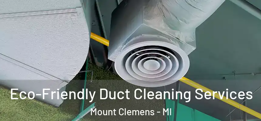 Eco-Friendly Duct Cleaning Services Mount Clemens - MI