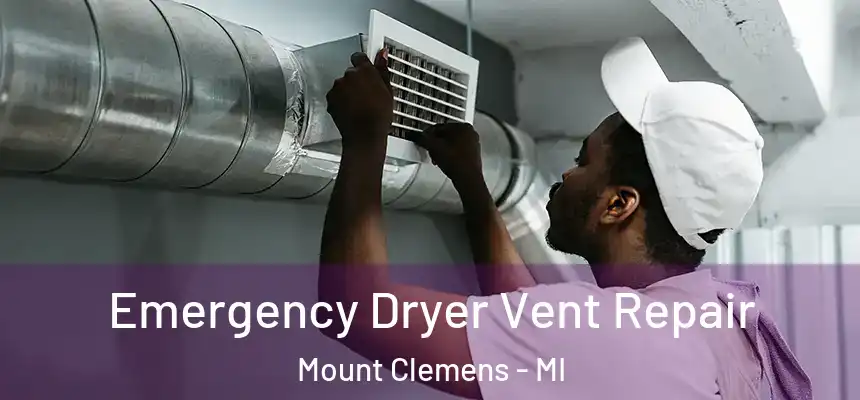  Emergency Dryer Vent Repair Mount Clemens - MI