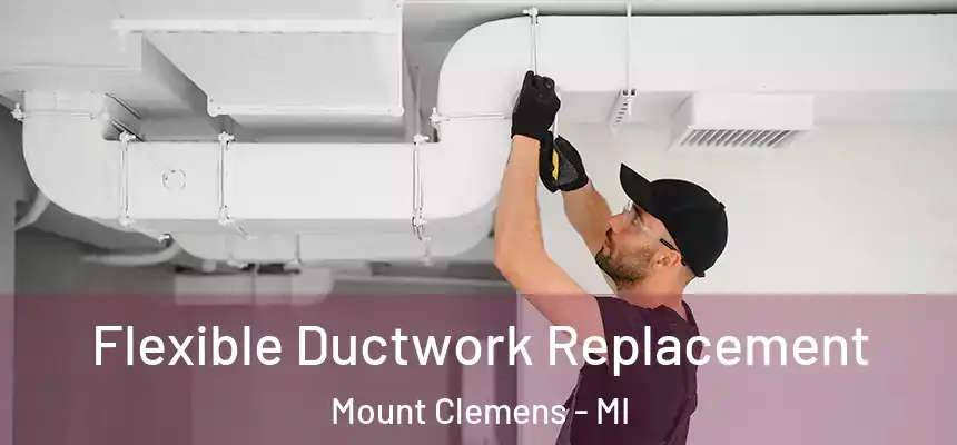 Flexible Ductwork Replacement Mount Clemens - MI