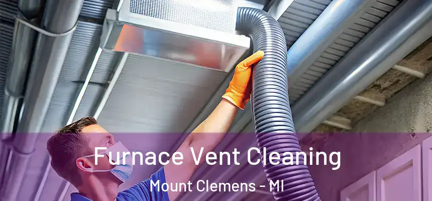 Furnace Vent Cleaning Mount Clemens - MI