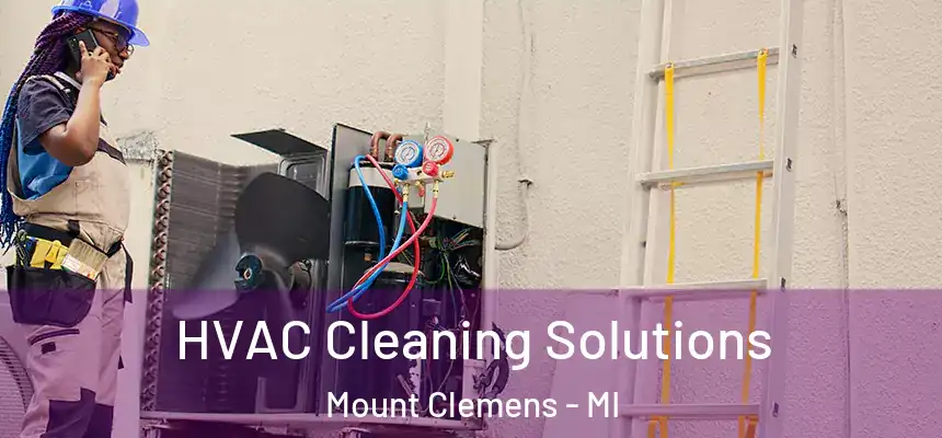 HVAC Cleaning Solutions Mount Clemens - MI