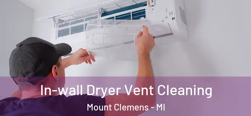 In-wall Dryer Vent Cleaning Mount Clemens - MI