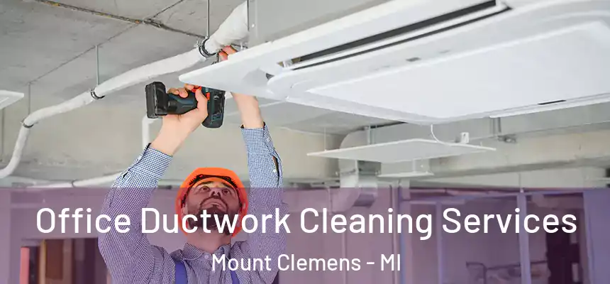 Office Ductwork Cleaning Services Mount Clemens - MI
