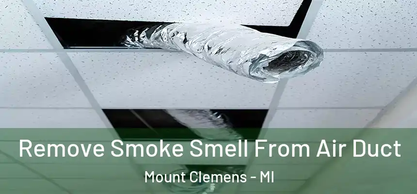 Remove Smoke Smell From Air Duct Mount Clemens - MI