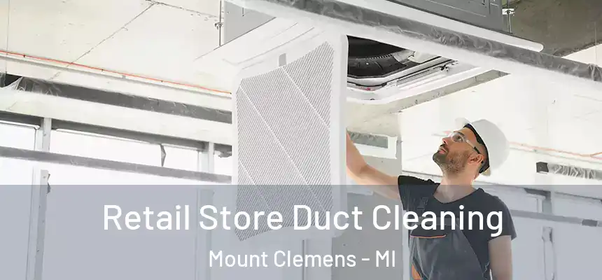 Retail Store Duct Cleaning Mount Clemens - MI