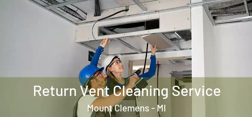 Return Vent Cleaning Service Mount Clemens - MI