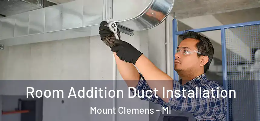 Room Addition Duct Installation Mount Clemens - MI