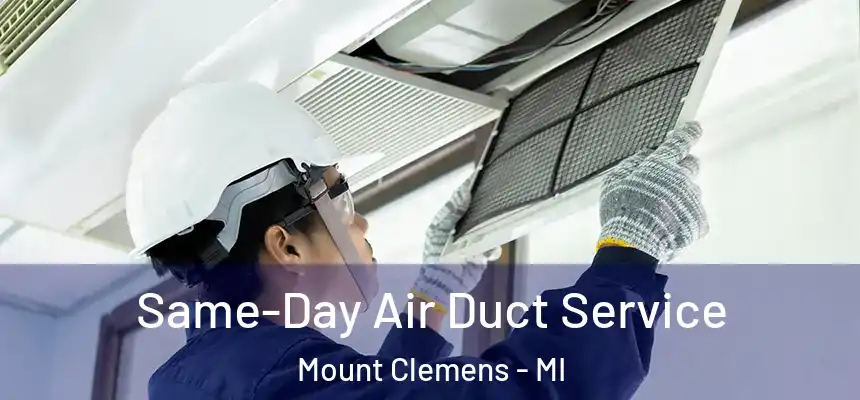 Same-Day Air Duct Service Mount Clemens - MI