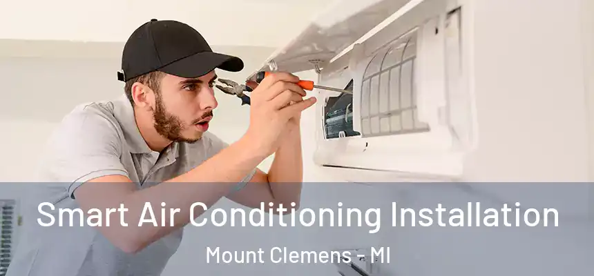 Smart Air Conditioning Installation Mount Clemens - MI