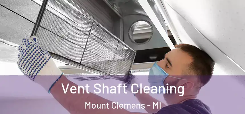 Vent Shaft Cleaning Mount Clemens - MI