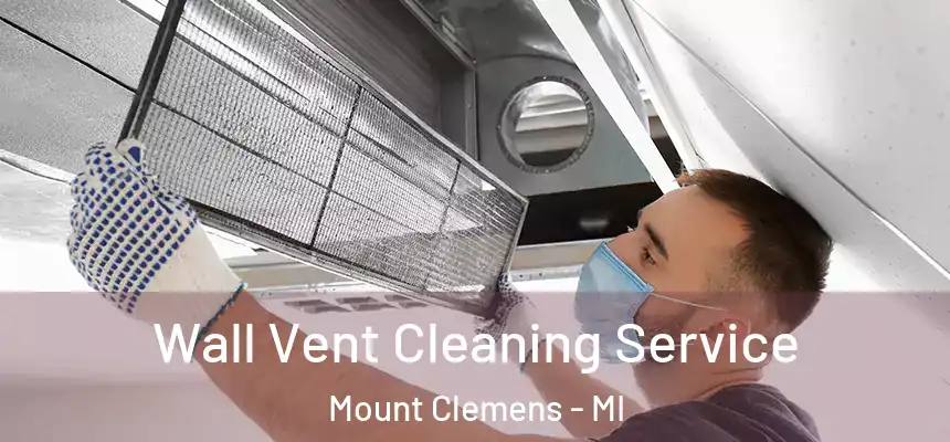 Wall Vent Cleaning Service Mount Clemens - MI