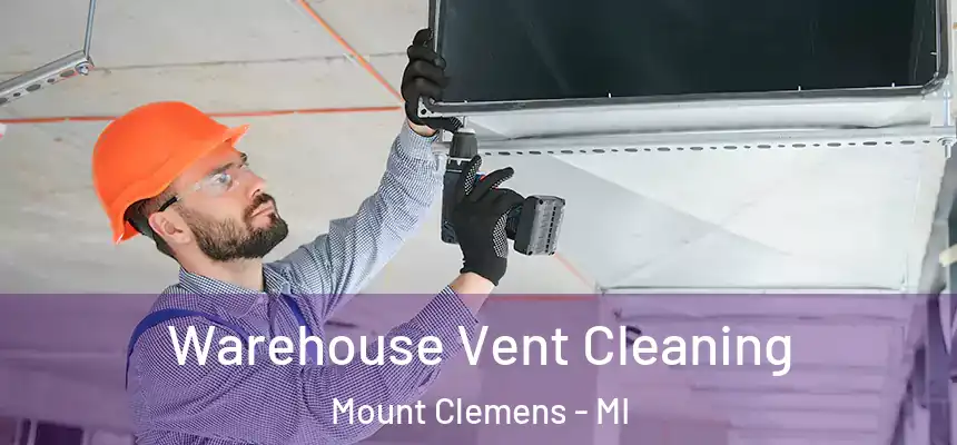 Warehouse Vent Cleaning Mount Clemens - MI